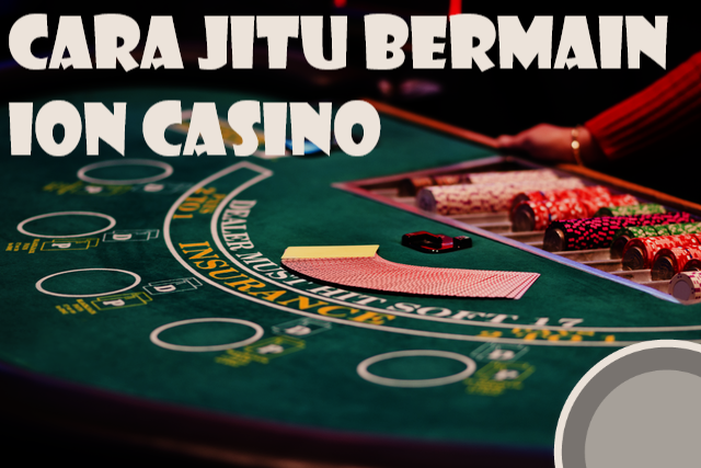 Paham Dan Kuasai Langkah Bermain Ion Casino !